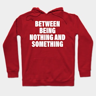 Between Being Nothing And Something Hoodie